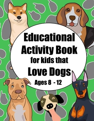 Educational Activity Book for Kids that Love Dogs Age 8 - 12: Short story and breed research prompts plus puzzles and games by Journals, Royanne Activity