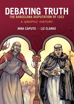 Debating Truth: The Barcelona Disputation of 1263, a Graphic History by Caputo, Nina