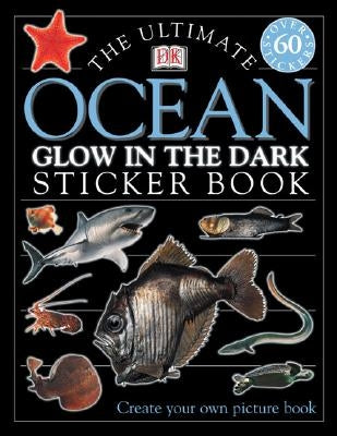 The Ultimate Ocean Glow in the Dark Sticker Book [With Stickers] by DK