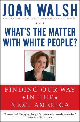 What's the Matter with White People?: Finding Our Way in the Next America by Walsh, Joan