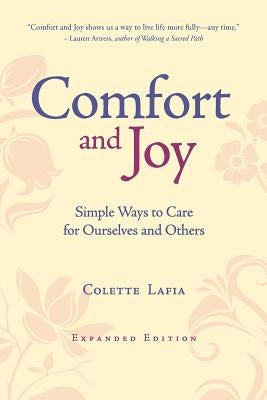 Comfort & Joy: Simple Ways to Care for Ourselves and Others - Expanded Edition by Lafia, Colette