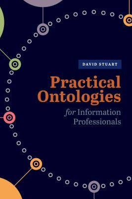 Practical Ontologies for Information Professionals by Stuart, David