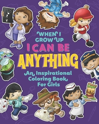 When I Grow Up I Can Be Anything an Inspirational Coloring Book For Girls: Help girls build confidence, express creativity and empower them to follow by Bright Young Minds Press