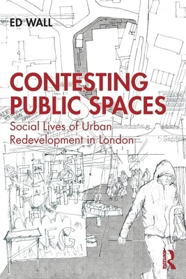 Contesting Public Spaces: Social Lives of Urban Redevelopment in London by Wall, Ed