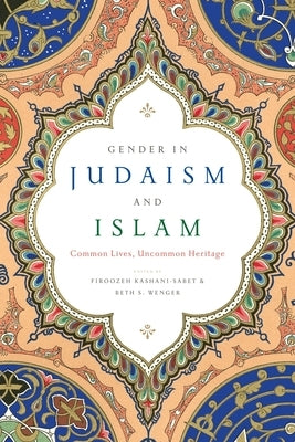 Gender in Judaism and Islam: Common Lives, Uncommon Heritage by Kashani-Sabet, Firoozeh