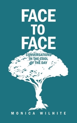 Face to Face: Conversations in the Cool of the Day by Wilhite, Monica