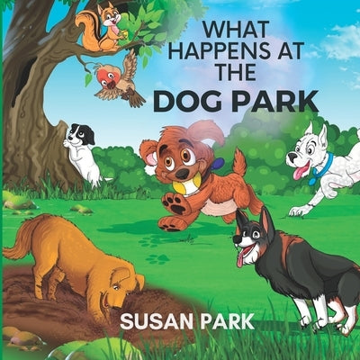 What Happens at The Dog Park by Park, Susan