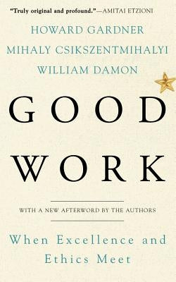 Good Work: When Excellence and Ethics Meet by Damon, William