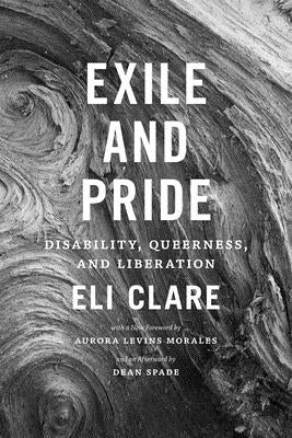 Exile and Pride: Disability, Queerness, and Liberation by Clare, Eli