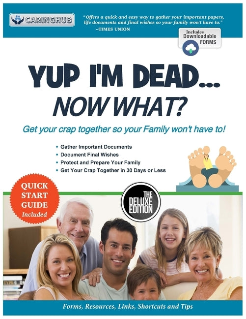 Yup I'm Dead...Now What? The Deluxe Edition: A Guide to My Life Information, Documents, Plans and Final Wishes by Caring Hub