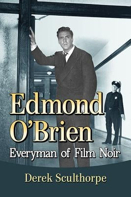 Edmond O'Brien: Everyman of Film Noir by Sculthorpe, Derek