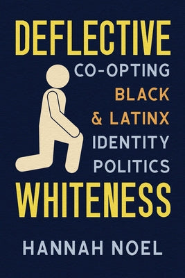 Deflective Whiteness: Co-Opting Black and Latinx Identity Politics by Noel, Hannah