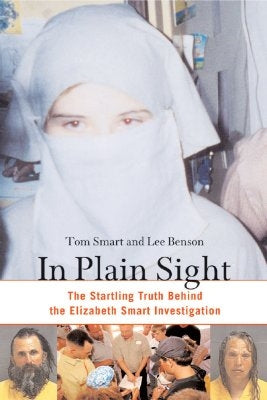 In Plain Sight: The Startling Truth Behind the Elizabeth Smart Investigation by Smart, Tom