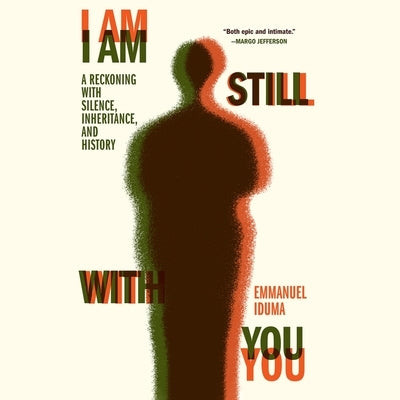 I Am Still with You: A Reckoning with Silence, Inheritance, and History by Iduma, Emmanuel