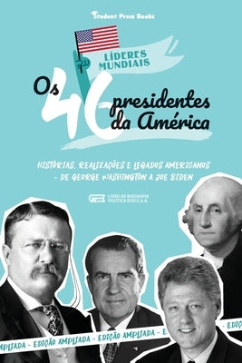 Os 46 Presidentes dos Estados Unidos: Histórias, Realizações e Legados Americanos - De George Washington a Joe Biden (Livro de Biografia Política dos by Student Press Books