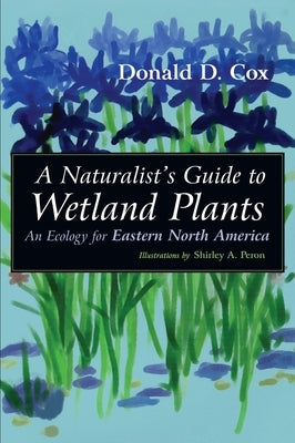 A Naturalist's Guide to Wetland Plants: An Ecology for Eastern North America by Cox, Donald D.