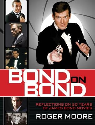 Bond on Bond: Reflections on 50 Years of James Bond Movies by Sir Moore, Roger