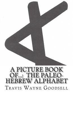 A Picture Book of...: The Paleo-Hebrew Alphabet by Goodsell, Travis Wayne