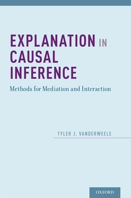 Explanation in Causal Inference: Methods for Mediation and Interaction by Vanderweele, Tyler