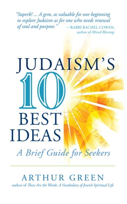 Judaism's Ten Best Ideas: A Brief Guide for Seekers by Green, Arthur