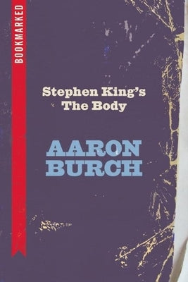 Stephen King's the Body: Bookmarked by Burch, Aaron