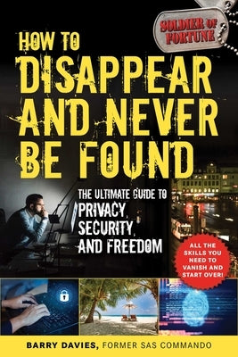 How to Disappear and Never Be Found: The Ultimate Guide to Privacy, Security, and Freedom by Davies, Barry