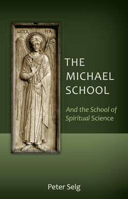 The Michael School: And the School of Spiritual Science by Selg, Peter