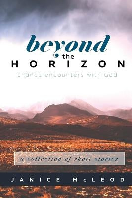 Beyond the Horizon: Chance Encounters with God by McLeod, Janice