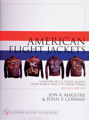 American Flight Jackets, Airmen and Aircraft: A History of U.S. Flyers' Jackets from World War I to Desert Storm by Maguire, Jon A.