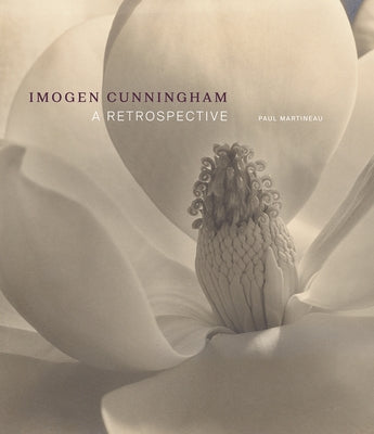 Imogen Cunningham: A Retrospective by Martineau, Paul