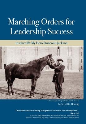 Marching Orders For Leadership Success: Inspired By My Hero Stonewall Jackson by Herring, Terrell G.