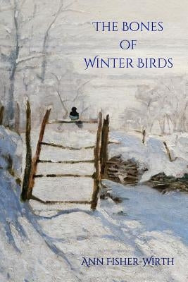 The Bones of Winter Birds by Fisher-Wirth, Ann