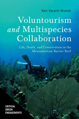 Voluntourism and Multispecies Collaboration: Life, Death, and Conservation in the Mesoamerican Barrier Reef by Brondo, Keri Vacanti