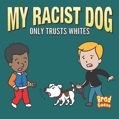 My Racist Dog: Only Trusts Whites by Gosse, Brad