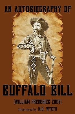 An Autobiography of Buffalo Bill (Illustrated) by Cody, William Frederick Buffalo Bill