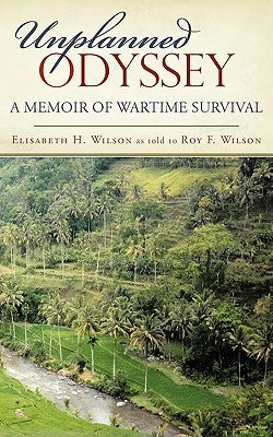 Unplanned Odyssey: A Memoir of Wartime Survival by Wilson, Elisabeth H.