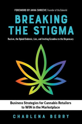 Breaking the Stigma: Racism, the Opioid Endemic, Lies, and Inviting Grandma to the Dispensary by Berry, Charlena