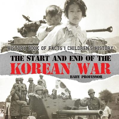 The Start and End of the Korean War - History Book of Facts Children's History by Baby Professor