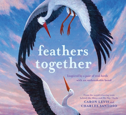 Feathers Together: Inspired by a Pair of Real Birds with an Unbreakable Bond by Levis, Caron