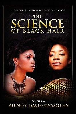 The Science of Black Hair: A Comprehensive Guide to Textured Hair Care by Davis-Sivasothy, Audrey
