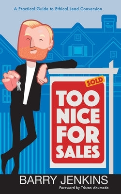 Too Nice For Sales: A Practical Guide to Ethical Lead Conversion by Jenkins, Barry, Jr.