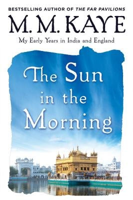 Sun in the Morning: My Early Years in India and England (Us) by Kaye, M. M.