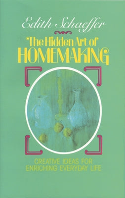 The Hidden Art of Homemaking by Schaeffer, Edith