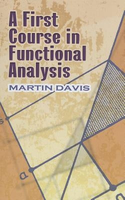 A First Course in Functional Analysis by Davis, Martin