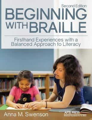 Beginning with Braille: Firsthand Experiences with a Balanced Approach to Literacy by Swenson, Anna M.