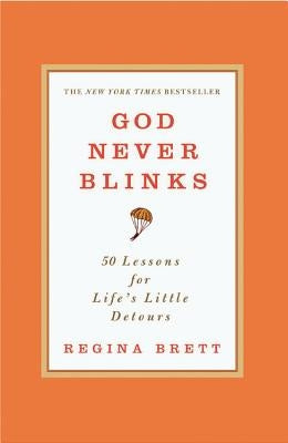 God Never Blinks: 50 Lessons for Life's Little Detours by Brett, Regina