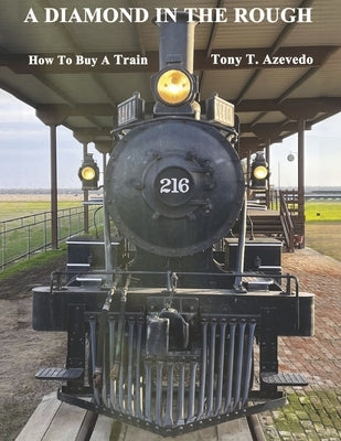 A Diamond in the Rough: How to Buy a Train by Azevedo, Tony T.