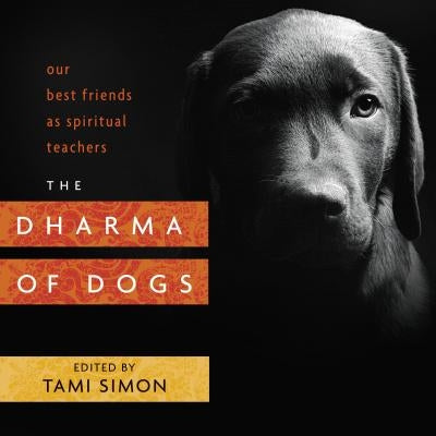 The Dharma of Dogs: Our Best Friends as Spiritual Teachers by Simon, Tami