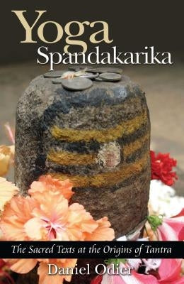 Yoga Spandakarika: The Sacred Texts at the Origins of Tantra by Odier, Daniel