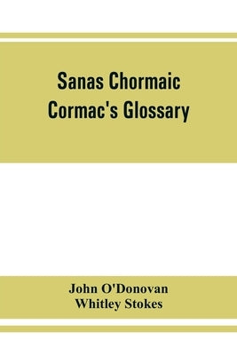 Sanas Chormaic. Cormac's glossary by O'Donovan, John